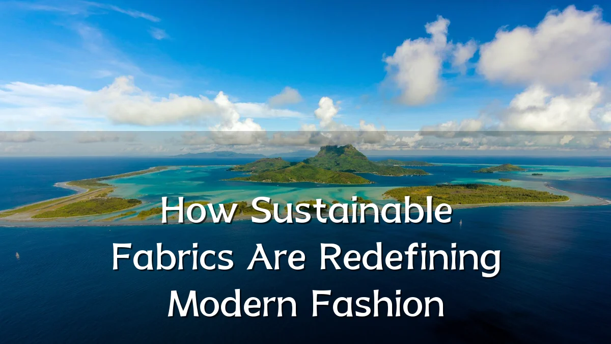 How Sustainable Fabrics Are Redefining Modern Fashion