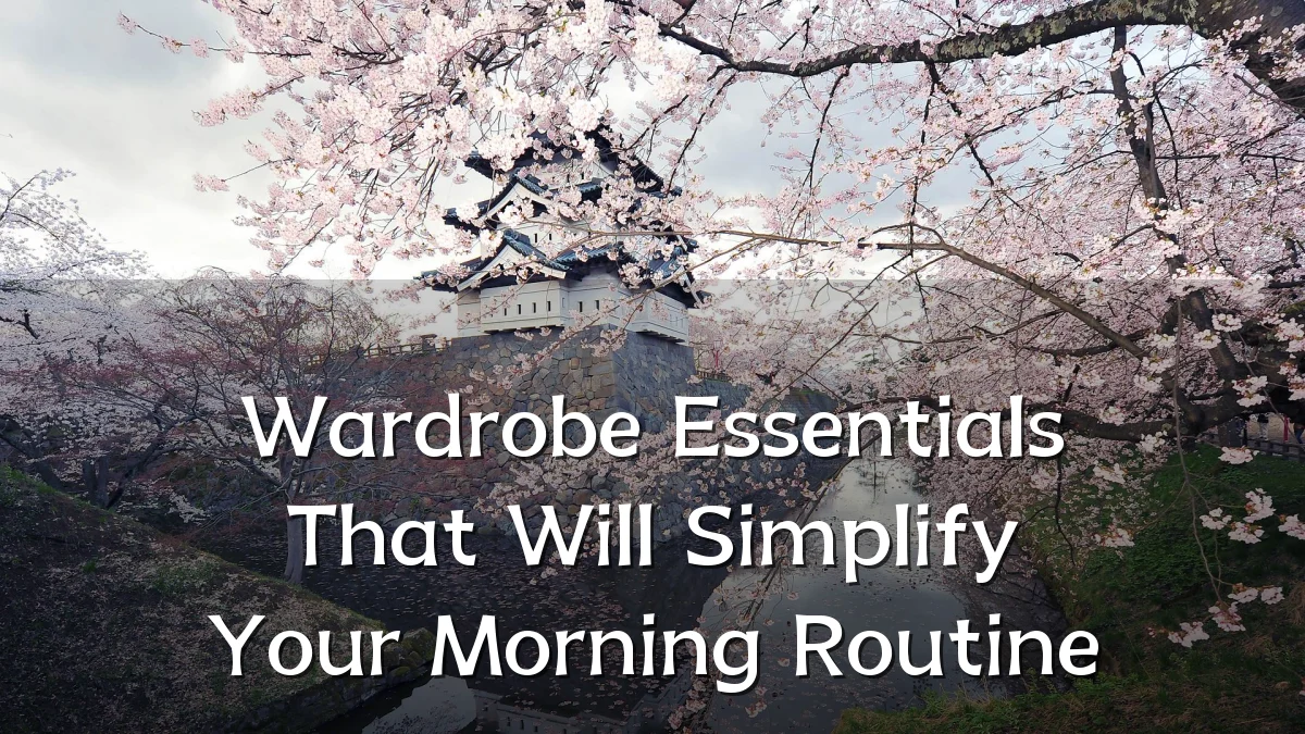 Wardrobe Essentials That Will Simplify Your Morning Routine