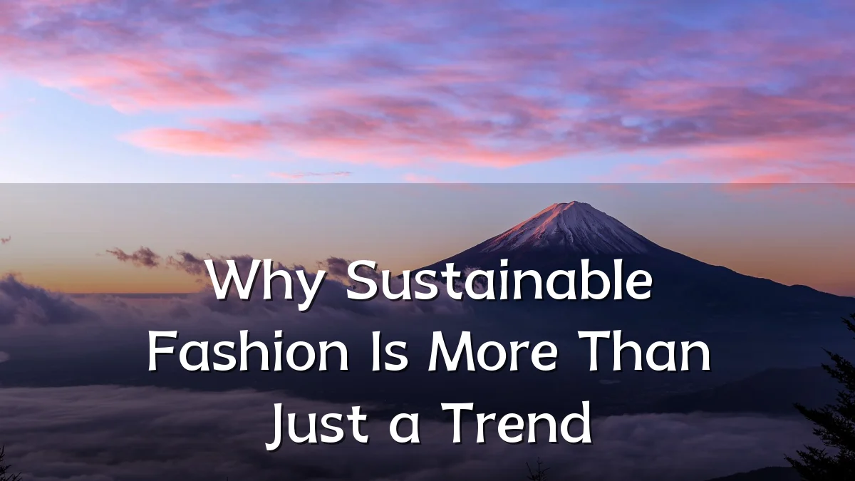 Why Sustainable Fashion Is More Than Just a Trend